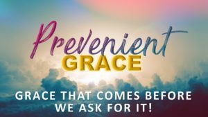 GOD’S PREVENIENT GRACE March 7, 2021